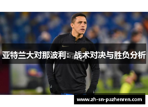 亚特兰大对那波利:战术对决与胜负分析 亚特兰大对那波利:战术对决与胜负分析