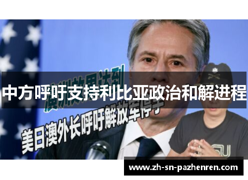 中方呼吁支持利比亚政治和解进程 中方呼吁支持利比亚政治和解进程