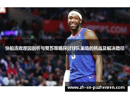 快船连败原因剖析与复苏策略探讨球队面临的挑战及解决路径 快船连败原因剖析与复苏策略探讨球队面临的挑战及解决路径