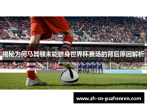 揭秘为何马其顿未能跻身世界杯赛场的背后原因解析 揭秘为何马其顿未能跻身世界杯赛场的背后原因解析