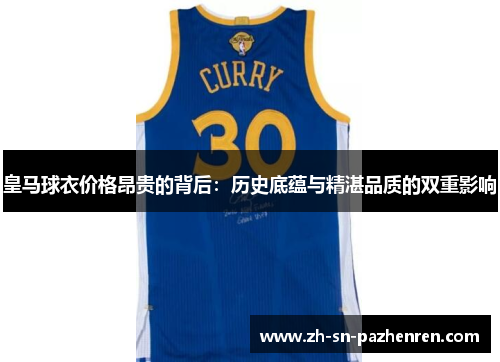 皇马球衣价格昂贵的背后:历史底蕴与精湛品质的双重影响 皇马球衣价格昂贵的背后:历史底蕴与精湛品质的双重影响