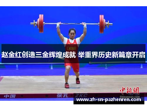 赵金红创造三金辉煌成就 举重界历史新篇章开启 赵金红创造三金辉煌成就 举重界历史新篇章开启
