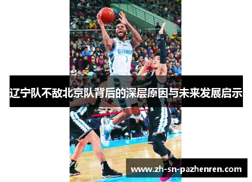 辽宁队不敌北京队背后的深层原因与未来发展启示 辽宁队不敌北京队背后的深层原因与未来发展启示