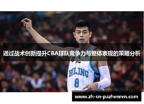 通过战术创新提升CBA球队竞争力与整体表现的策略分析 通过战术创新提升CBA球队竞争力与整体表现的策略分析