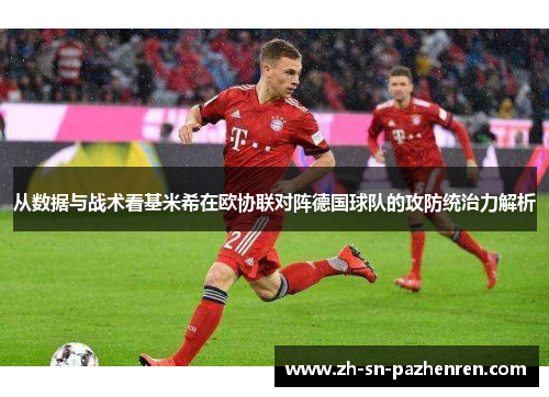 从数据与战术看基米希在欧协联对阵德国球队的攻防统治力解析