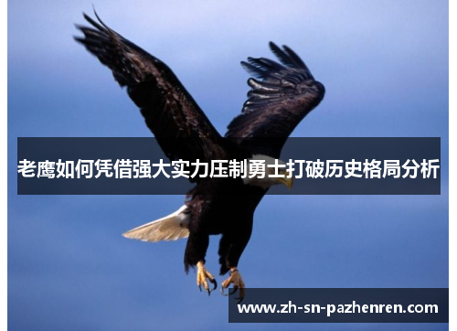 老鹰如何凭借强大实力压制勇士打破历史格局分析
