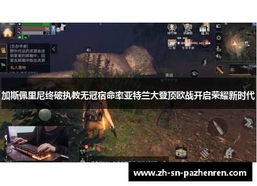 加斯佩里尼终破执教无冠宿命率亚特兰大登顶欧战开启荣耀新时代 加斯佩里尼终破执教无冠宿命率亚特兰大登顶欧战开启荣耀新时代